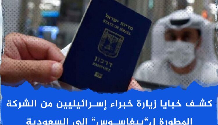 كشف خبايا زيارة خبراء إسرائيليين من الشركة المطورة لبيغاسوس إلى السعودية