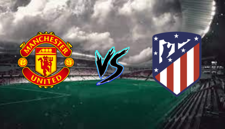 موعد مباراة وتشكيلة أتلتيكو مدريد ومانشستر يونايتد بدوري أبطال أوروبا